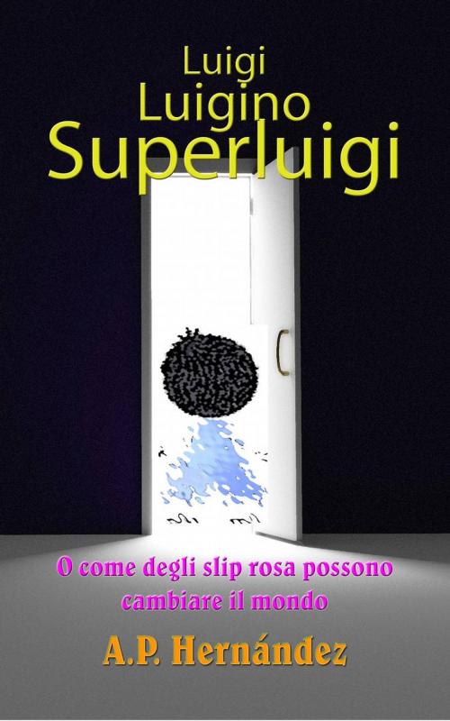Cover of the book Luigi, Luigino, Superluigi (o como degli slip rosa possono cambiare il mondo) by A.P. Hernández, Babelcube Inc.