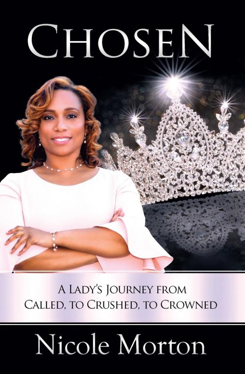 Cover of the book Chosen: A Lady’s Journey from Called, to Crushed, to Crowned by Nicole Morton, Christian Living Books, Inc.