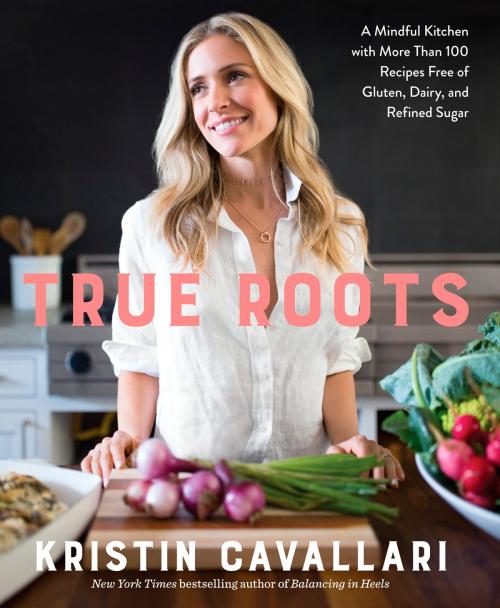 Cover of the book True Roots by Kristin Cavallari, Potter/Ten Speed/Harmony/Rodale