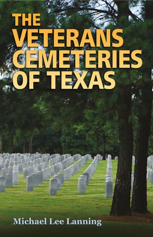Cover of the book The Veterans Cemeteries of Texas by Michael Lee Lanning, Texas A&M University Press