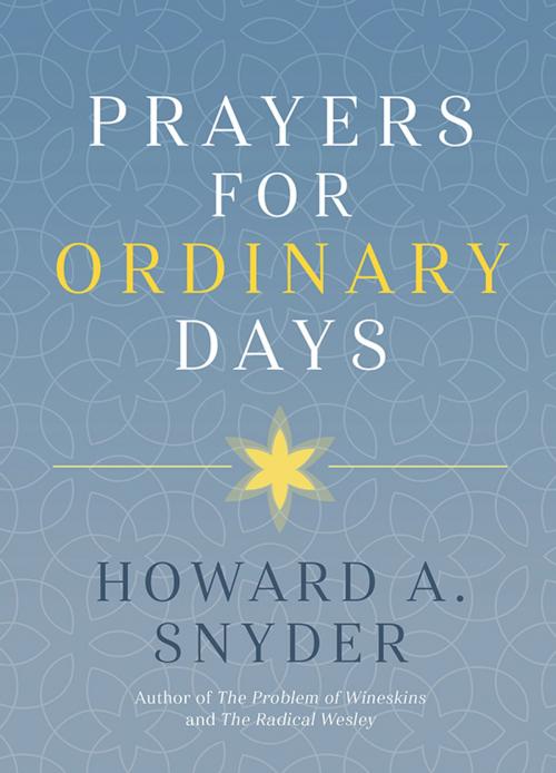 Cover of the book Prayers for Ordinary Days by Howard A.  Snyder, Asbury Seedbed Publishing
