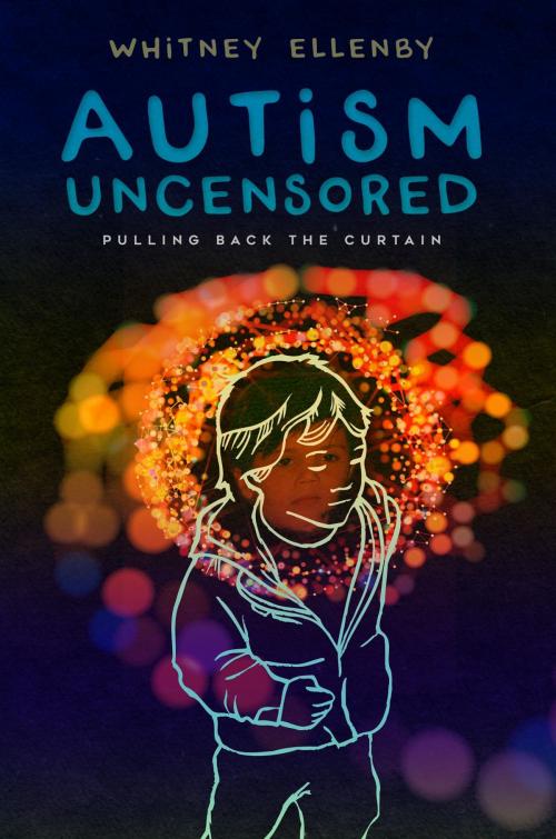 Cover of the book AUTISM UNCENSORED by Whitney Ellenby, Koehler Books