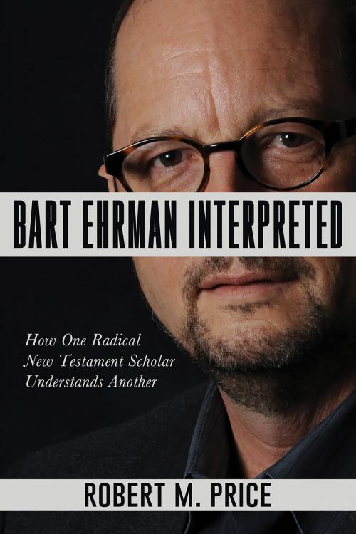 Cover of the book Bart Ehrman Interpreted by Robert Price, Pitchstone Publishing