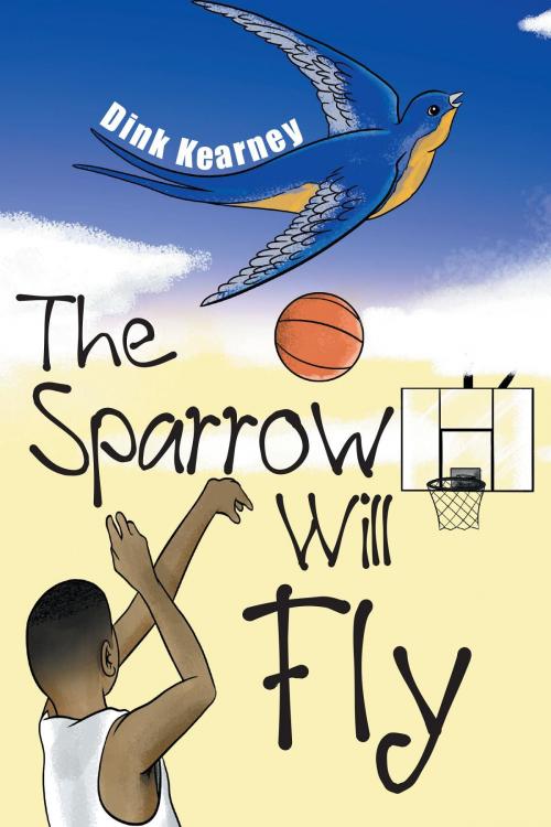 Cover of the book The Sparrow Will Fly by Dink Kearney, AuthorCentrix, Inc.
