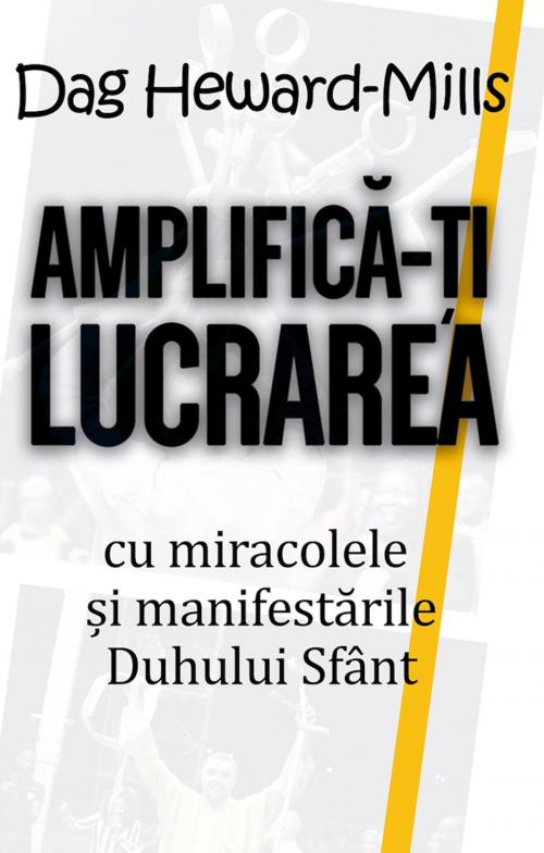 Cover of the book Amplifică-ți Lucrarea Cu Miracolele și Manifestările Duhului Sfânt by Dag Heward-Mills, Dag Heward-Mills