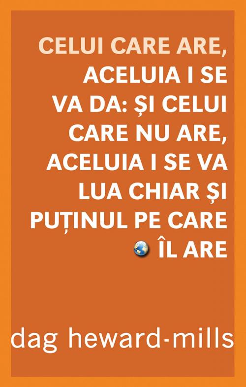 Cover of the book Celui Care Are, Aceluia I Se Va Da: Şi Celui Care Nu Are, Aceluia I Se Va Lua Chiar Şi Puţinul Pe Care Îl Are   by Dag Heward-Mills, Dag Heward-Mills