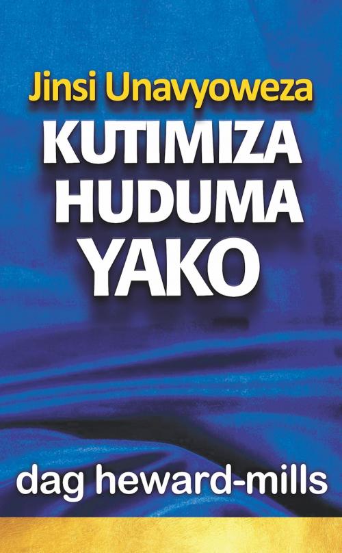 Cover of the book Jinsi Unavyoweza Kutimiza Huduma Yako by Dag Heward-Mills, Dag Heward-Mills