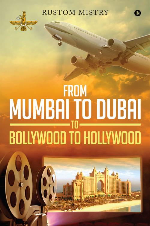 Cover of the book FROM MUMBAI TO DUBAI TO BOLLYWOOD TO HOLLYWOOD by RUSTOM MISTRY, Notion Press