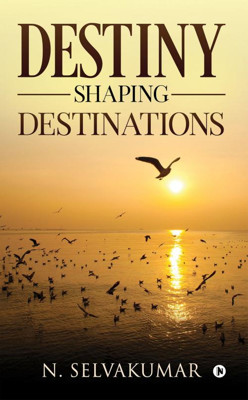 Cover of the book Destiny Shaping Destinations by N.Selvakumar, Notion Press