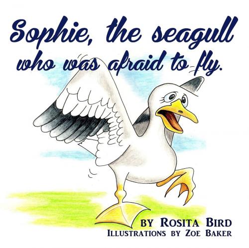 Cover of the book Sophie, the Seagull who was Afraid to Fly by Rosita Bird, Crimson Cloak Publishing