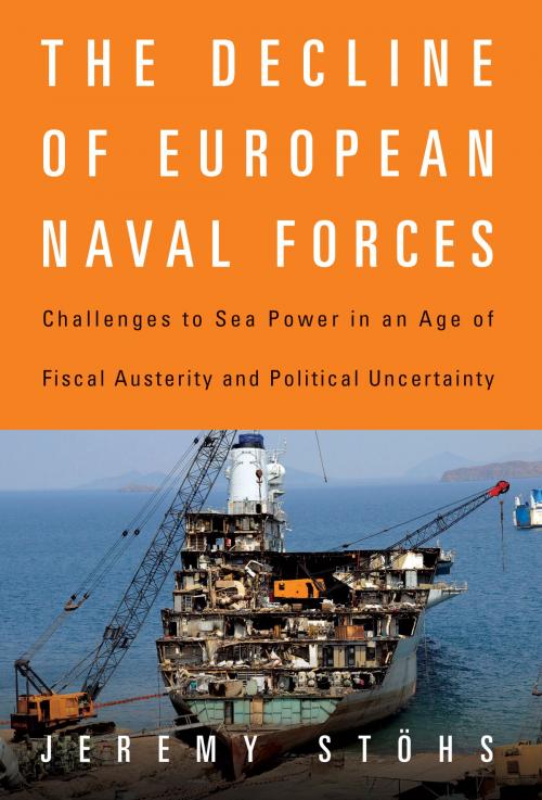 Cover of the book The Decline of European Naval Forces by Jeremy Stöhs, Naval Institute Press