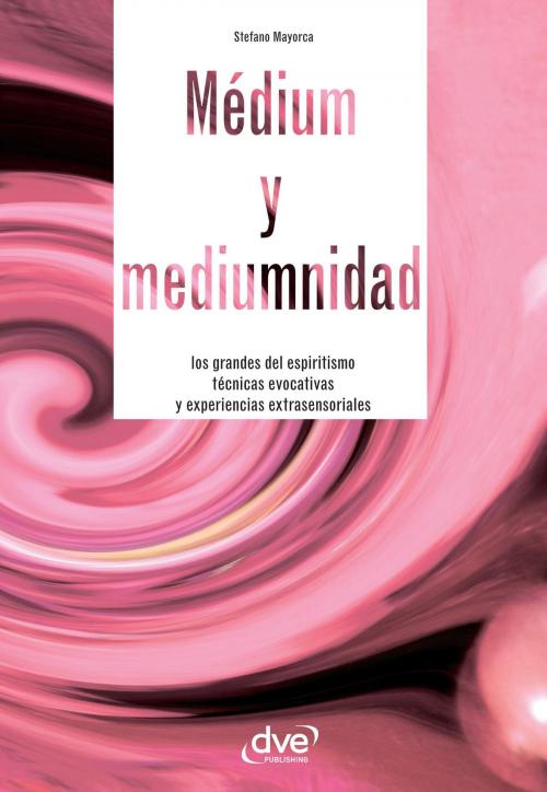 Cover of the book Médium y mediumnidad. Los grandes del espiritismo, técnicas evocativas y experiencias extrasensoriales by Stefano Mayorca, De Vecchi