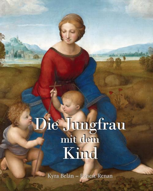 Cover of the book Die Jungfrau mit dem Kind by Kyra Belán, Ernest Renan, Parkstone International