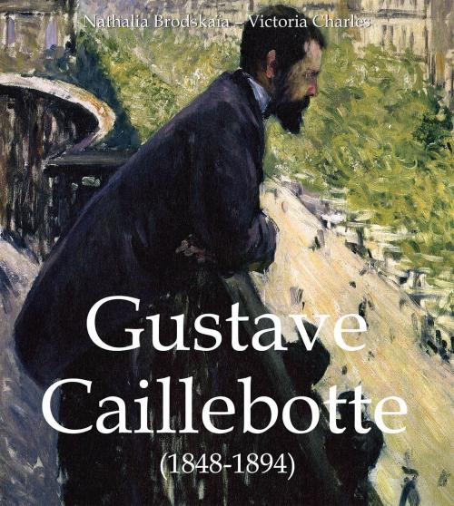Cover of the book Gustave Caillebotte (1848-1894) by Nathalia Brodskaïa, Victoria Charles, Parkstone International