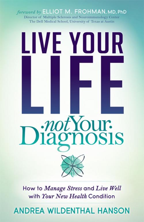 Cover of the book Live Your Life, Not Your Diagnosis by Andrea Wildenthal Hanson, Morgan James Publishing