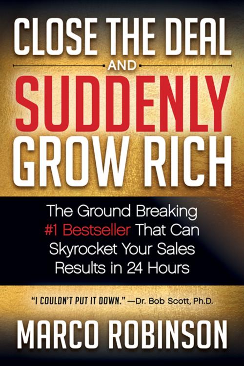 Cover of the book Close the Deal & Suddenly Grow Rich by Marco Robinson, Morgan James Publishing
