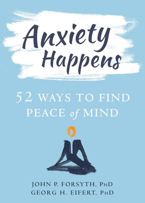 Cover of the book Anxiety Happens by John P. Forsyth, PhD, Georg H. Eifert, PhD, New Harbinger Publications
