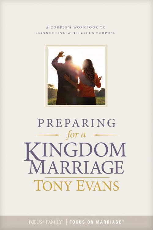 Cover of the book Preparing for a Kingdom Marriage by Tony Evans, Focus on the Family