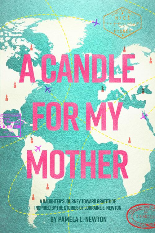 Cover of the book A Candle for My Mother: A Daughter's Journey Toward Gratitude Inspired by the Stories of Lorraine E. Newton by Pamela L. Newton, Pamela L. Newton