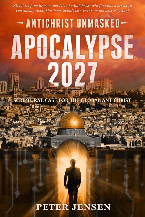 Cover of the book Apocalypse 2027: Antichrist Unmasked by Peter Jensen, Quanonical books
