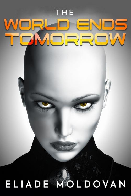 Cover of the book The World Ends Tomorrow by Eliade Moldovan, EliadeMoldovan.com