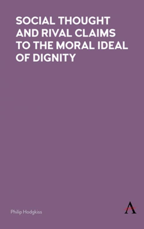 Cover of the book Social Thought and Rival Claims to the Moral Ideal of Dignity by Philip Hodgkiss, Anthem Press