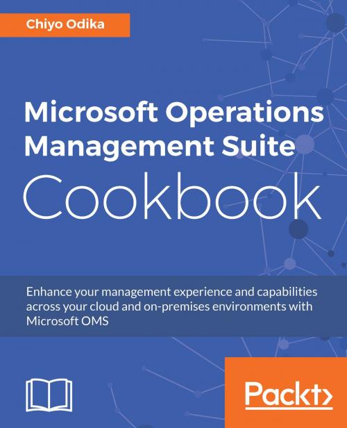 Cover of the book Microsoft Operations Management Suite Cookbook by Chiyo Odika, Packt Publishing