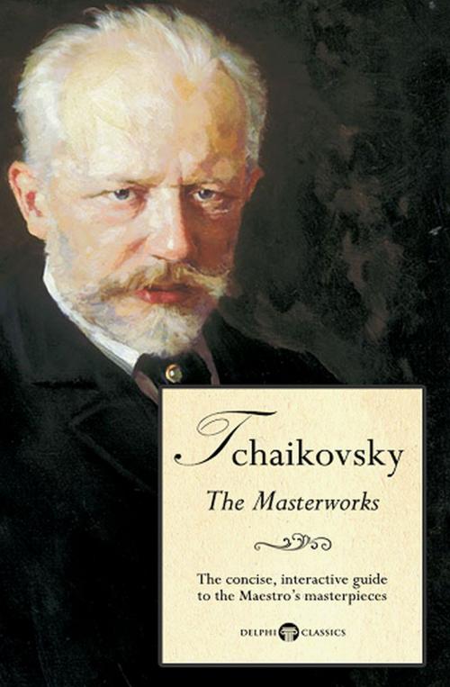Cover of the book Delphi Masterworks of Pyotr Ilyich Tchaikovsky (Illustrated) by Peter Russell, Delphi Classics Ltd
