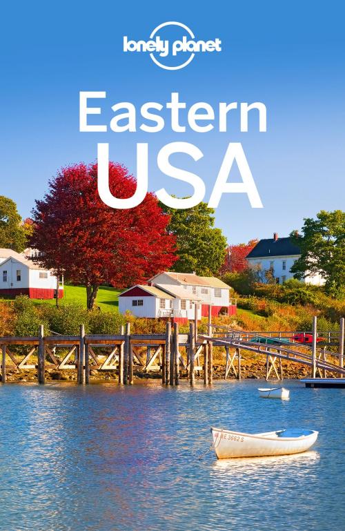 Cover of the book Lonely Planet Eastern USA by Lonely Planet, Benedict Walker, Kate Armstrong, Carolyn Bain, Amy C Balfour, Ray Bartlett, Gregor Clark, Michael Grosberg, Adam Karlin, Brian Kluepfel, Lonely Planet Global Limited