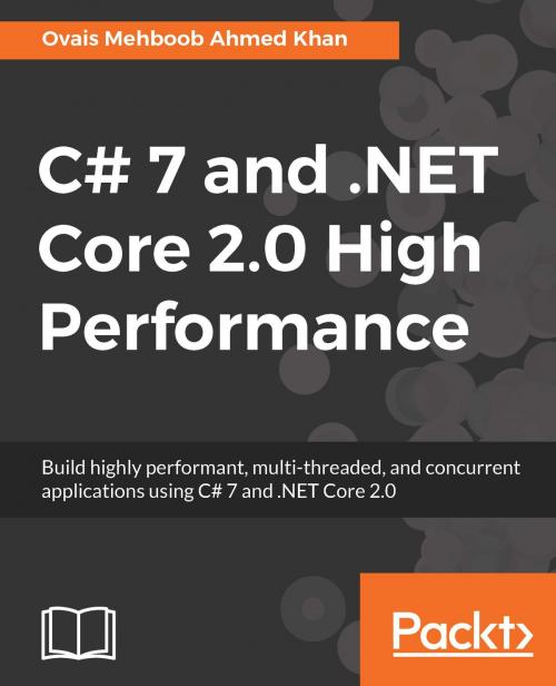 Cover of the book C# 7 and .NET Core 2.0 High Performance by Ovais Mehboob Ahmed Khan, Packt Publishing