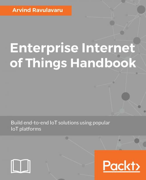 Cover of the book Enterprise Internet of Things Handbook by Arvind Ravulavaru, Packt Publishing