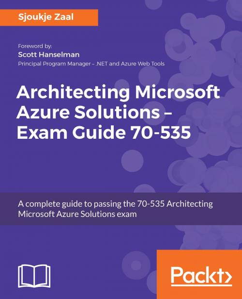 Cover of the book Architecting Microsoft Azure Solutions – Exam Guide 70-535 by Sjoukje Zaal, Packt Publishing