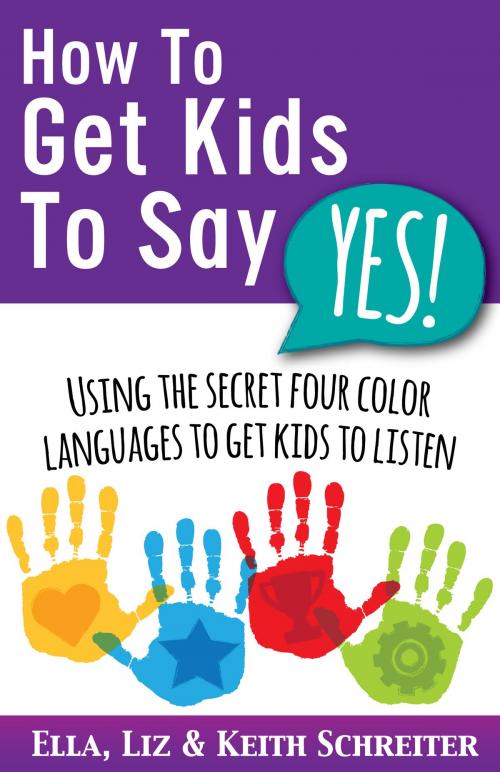 Cover of the book How To Get Kids To Say Yes! by Ella Schreiter, Liz Schreiter, Keith Schreiter, Fortune Network Publishing, Inc.