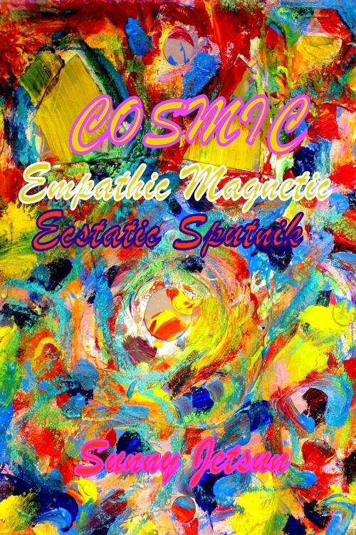 Cover of the book Cosmic Empathic Magnetic Ecstatic Sputnik by Sunny Jetsun, Sunny Jetsun