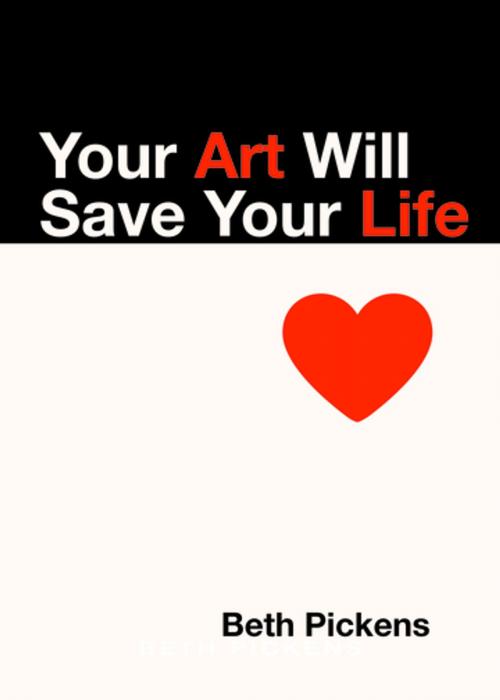 Cover of the book Your Art Will Save Your Life by Beth Pickens, The Feminist Press at CUNY