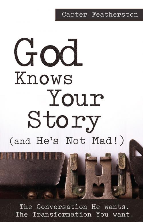 Cover of the book God Knows Your Story..(And He's Not Mad!) by Carter Featherston, Word and Spirit Publishing