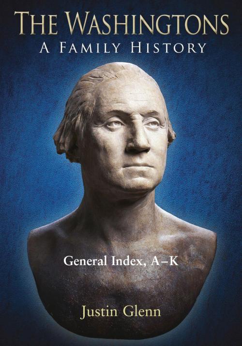 Cover of the book The Washingtons. General Index, A-K by Justin Glenn, Savas Publishing