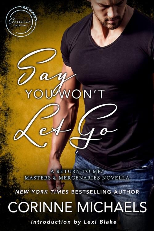 Cover of the book Say You Won't Let Go: A Return to Me/Masters and Mercenaries Novella by Corinne Michaels, Lexi Blake, Evil Eye Concepts, Inc.