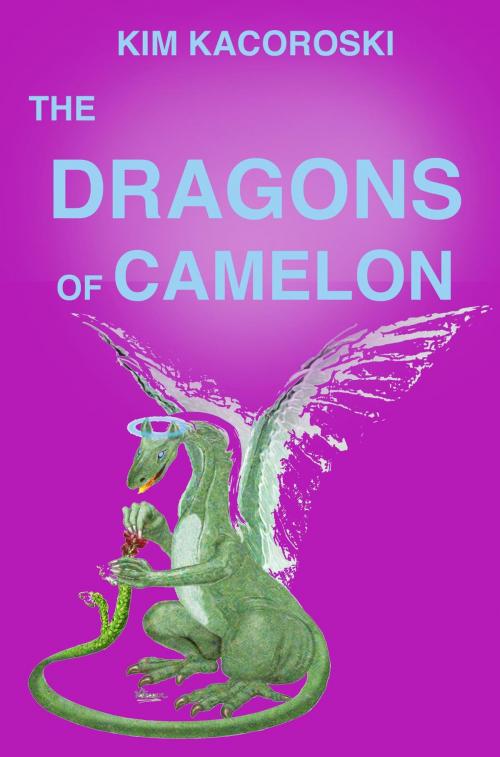 Cover of the book The Dragons of Camelon by Kim Kacoroski, Integrative Care Consulting LLC