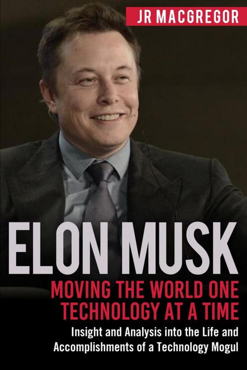 Cover of the book Elon Musk: Moving the World One Technology at a Time: Insight and Analysis into the Life and Accomplishments of a Technology Mogul by JR MacGregor, CAC Publishing LLC