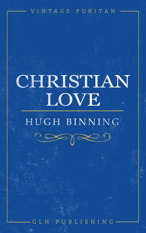 Cover of the book Christian Love by Binning Hugh, GLH Publishing