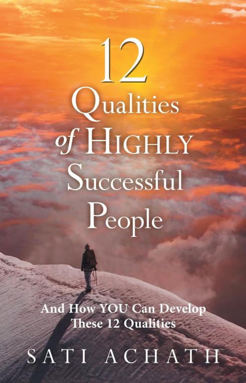Cover of the book 12 Qualities of Highly Successful People by Sati Achath, Westwood Books Publishing LLC