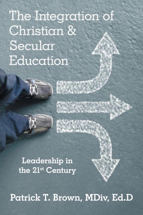 Cover of the book The Integration of Christian & Secular Education by Patrick T. Brown MDiv Ed.D, WestBow Press