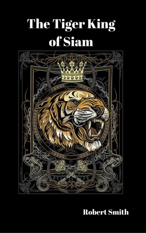 Cover of the book The Tiger King of Siam by ROBERT SMITH, Jack Lourens Publishing