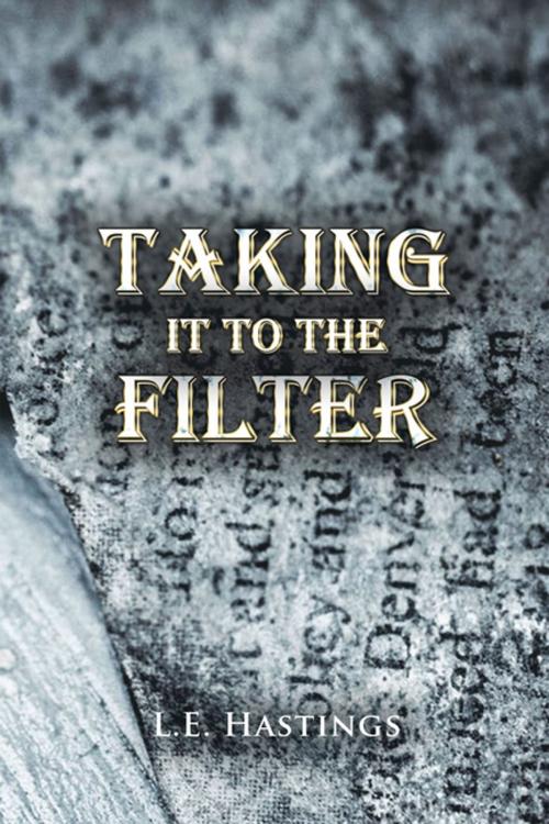 Cover of the book Taking It to the Filter by L.E. Hastings, Xlibris US