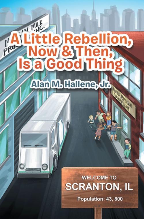 Cover of the book A Little Rebellion, Now & Then, Is a Good Thing by Alan M. Hallene Jr., Xlibris US