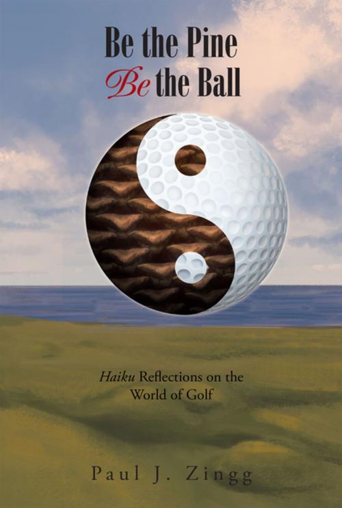 Cover of the book Be the Pine, Be the Ball by Paul J. Zingg, Xlibris US