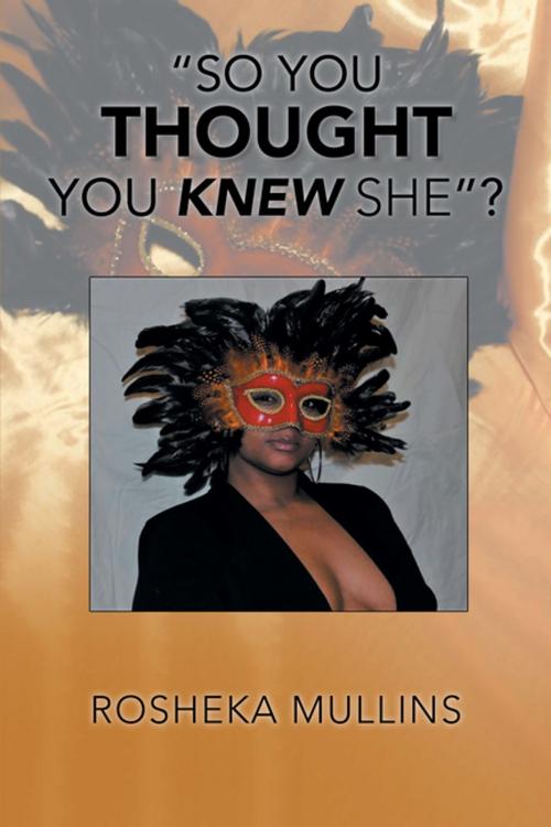 Cover of the book “So You Thought You Knew She”? by Rosheka Mullins, Xlibris US