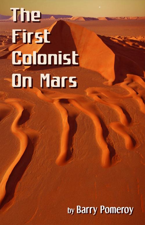 Cover of the book The First Colonist on Mars: Courtesy of the Mars Historical Society by Barry Pomeroy, Barry Pomeroy