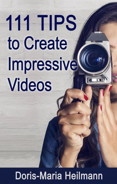 Cover of the book 111 Tips to Create Impressive Videos by Doris-Maria Heilmann, 111Publishing